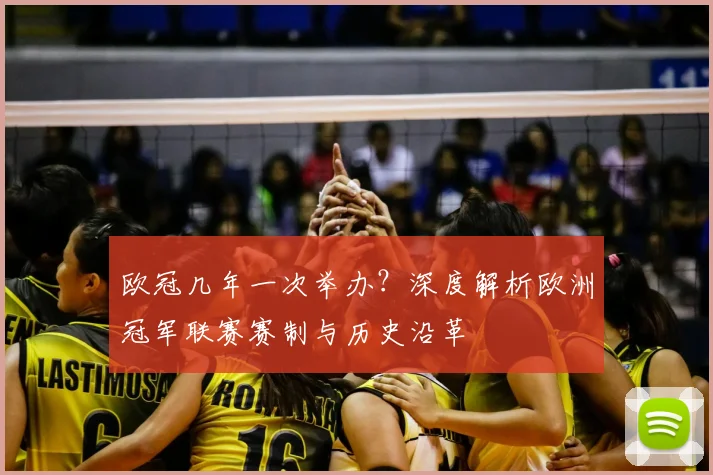 欧冠几年一次举办？深度解析欧洲冠军联赛赛制与历史沿革